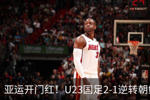 亚运开门红！U23国足2-1逆转朝鲜 37岁吴曦29岁张玉宁均传射建功